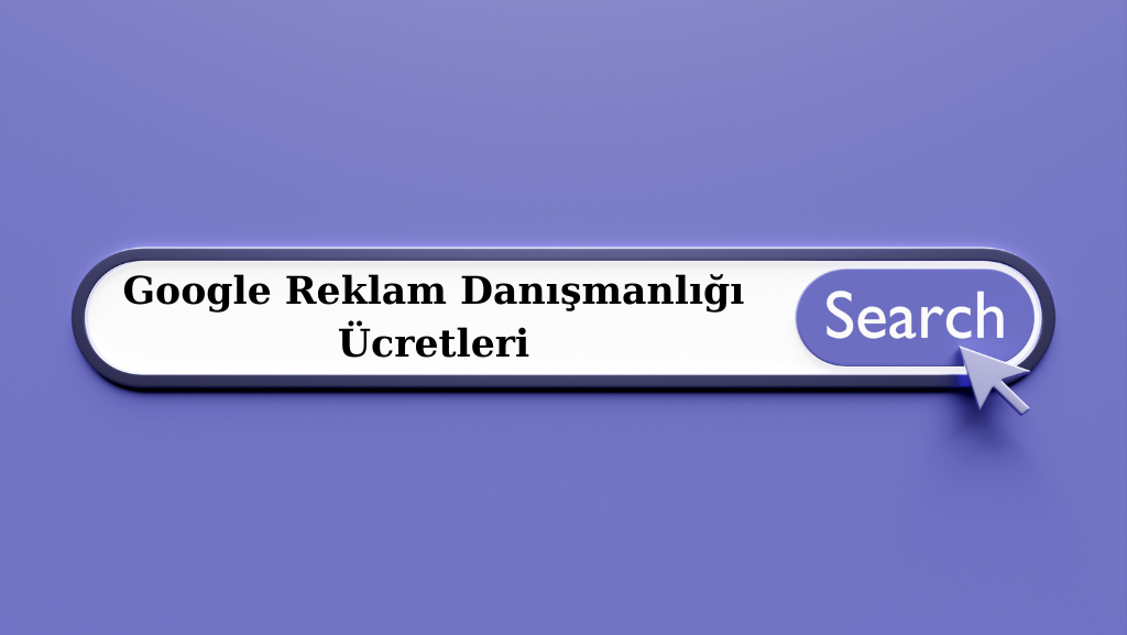 Google Reklam Danışmalığı Ücretleri