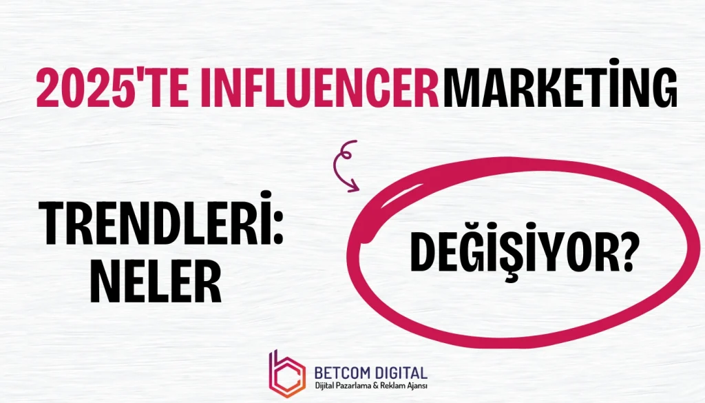 2025’te Influencer Marketing Trendleri: Neler Değişiyor?