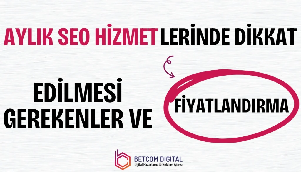 Aylık SEO Ajansı Hizmetlerinde Dikkat Edilmesi Gerekenler ve Fiyatlandırma