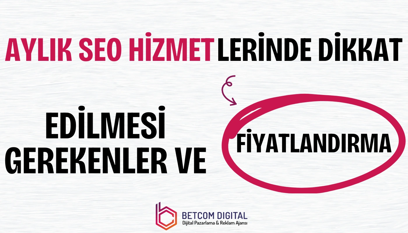 Aylık SEO Hizmetlerinde Dikkat Edilmesi Gerekenler ve Fiyatlandırma