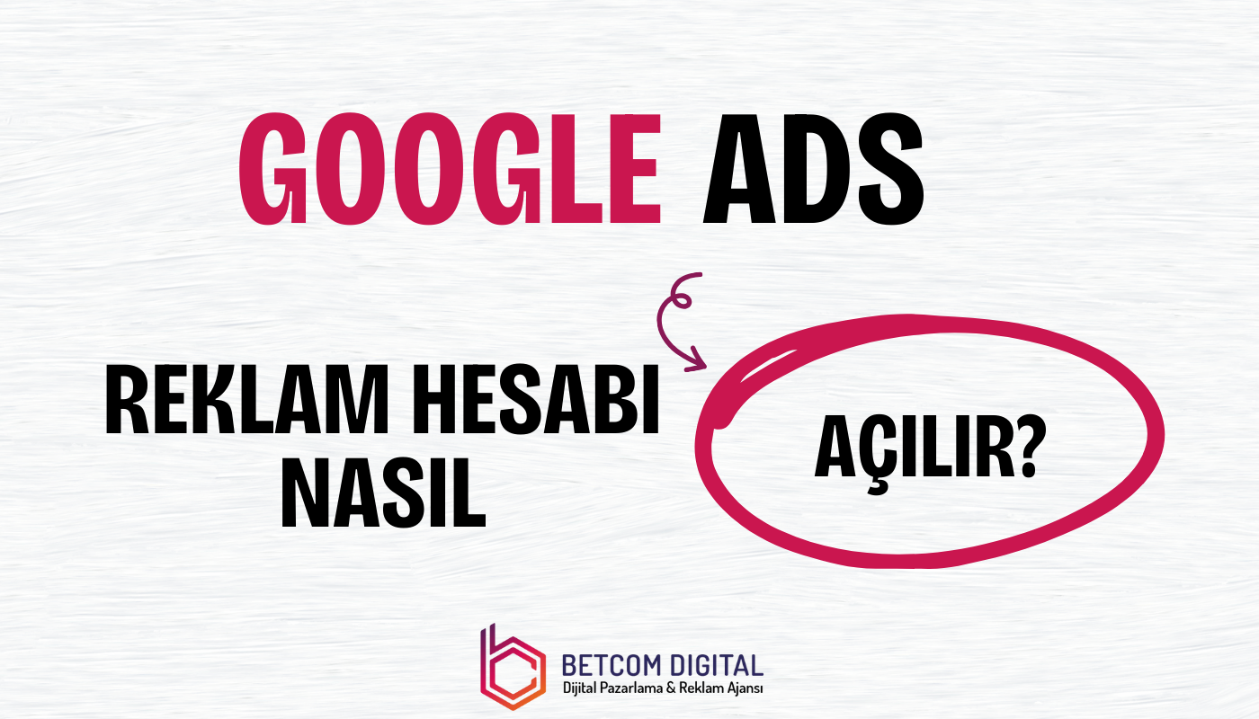 Google Ads Reklam Hesabı Nasıl Açılır?