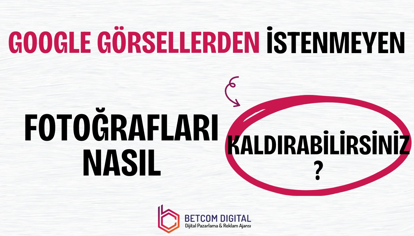 Google Görsellerden İstenmeyen Fotoğraflar Nasıl Kaldırılır?