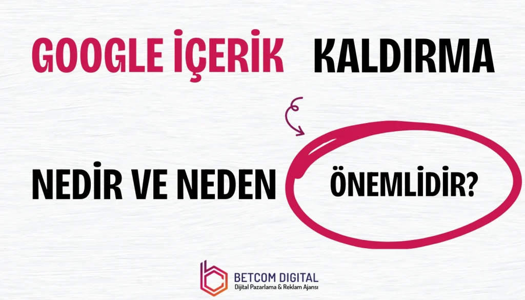 Google İçerik Kaldırma Nedir ve Neden Önemlidir?