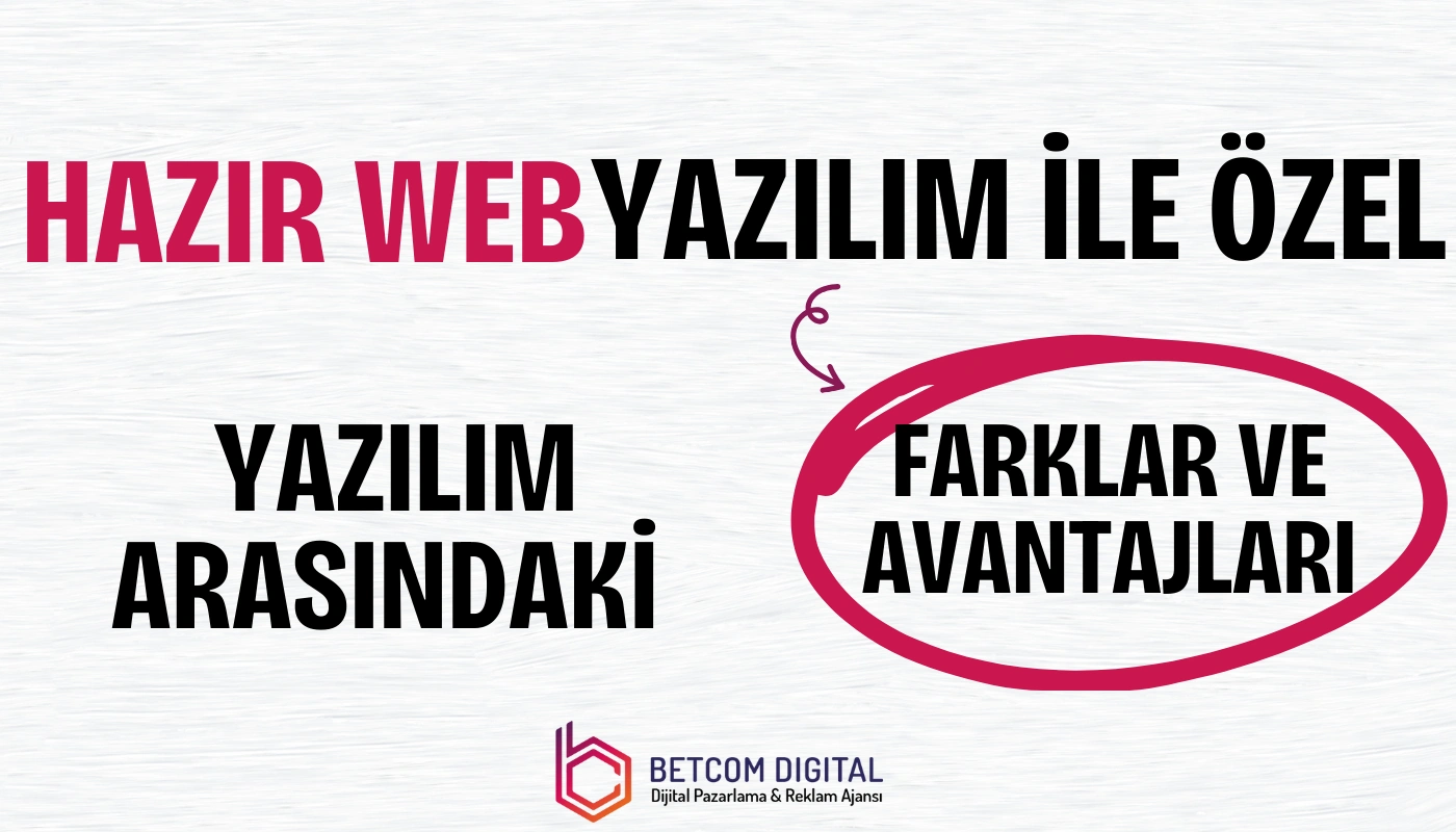 Hazır Web Yazılım ile Özel Yazılım Arasındaki Farklar ve Avantajlar