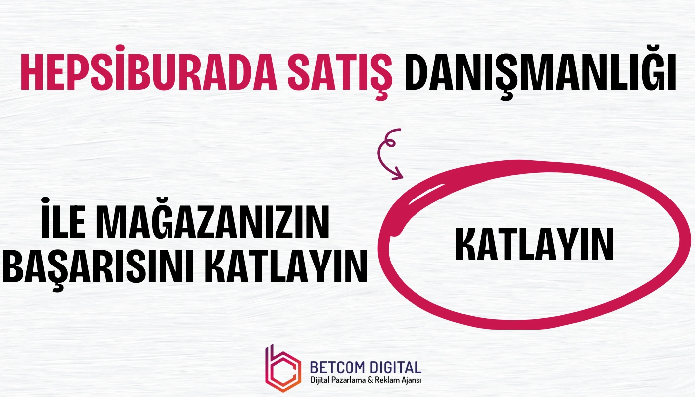 Hepsiburada satış danışmanlığı ile mağazanızın başarısını katlayın