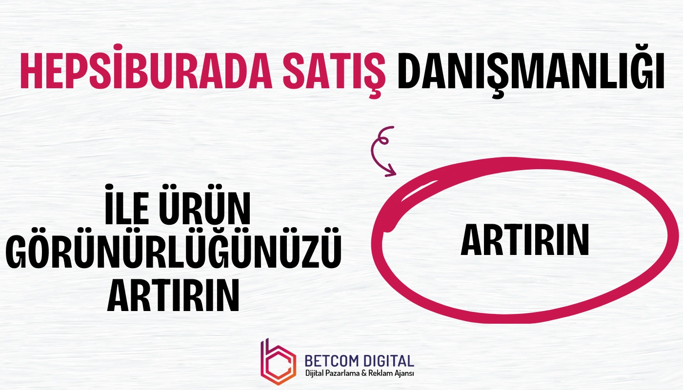 Hepsiburada satış danışmanlığı ile ürün görünürlüğünüzü artırın