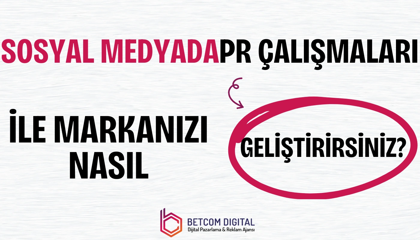 Sosyal Medyada PR Çalışmaları ile Markanızı Nasıl Geliştirirsiniz?