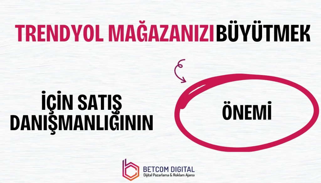 Trendyol Mağazanızı Büyütmek İçin Satış Danışmanlığının Önemi