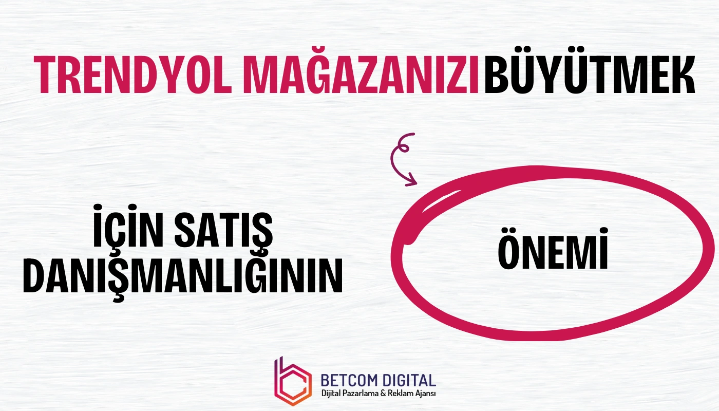 Trendyol mağazanızı büyütmek için satış danışmanlığının önemi