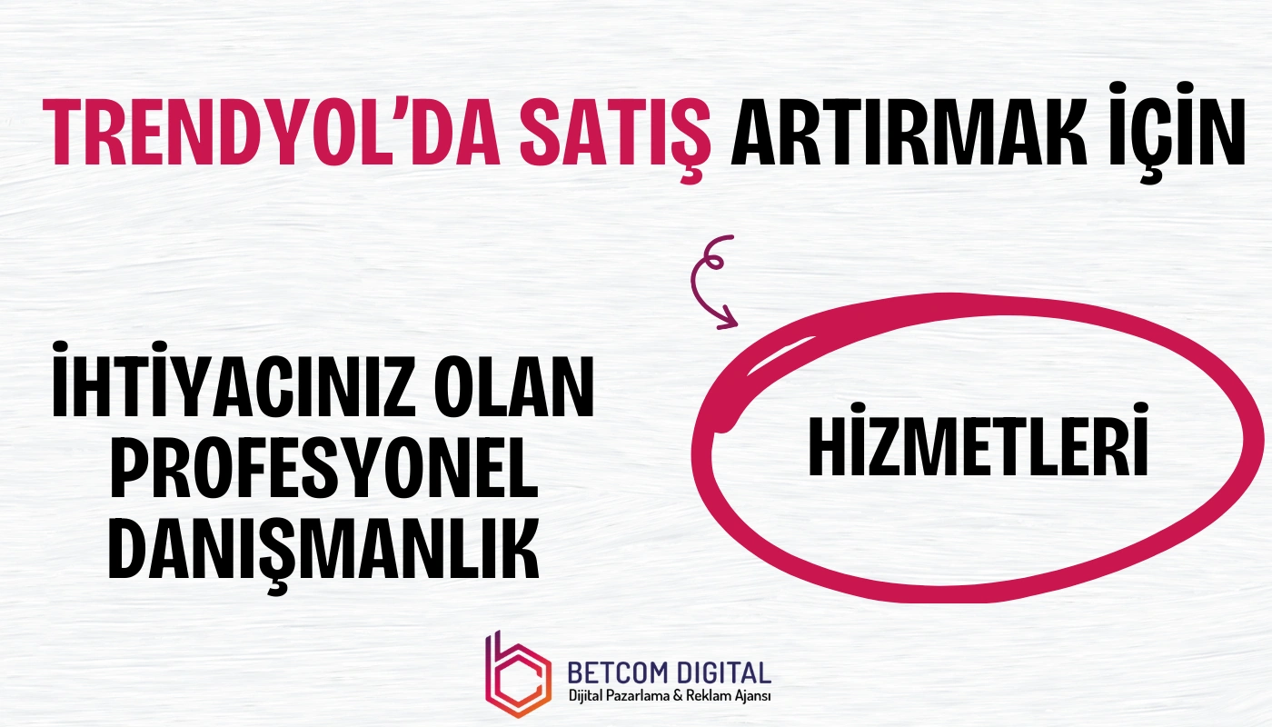 Trendyol'da satış artırmak için ihtiyacınız olan profesyonel danışmanlık hizmetleri