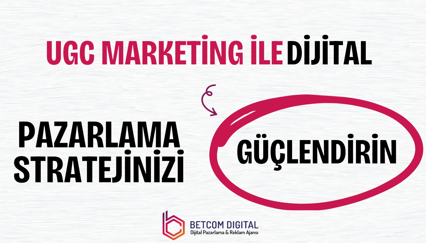 UGC marketing ile dijital pazarlama stratejilerimiz