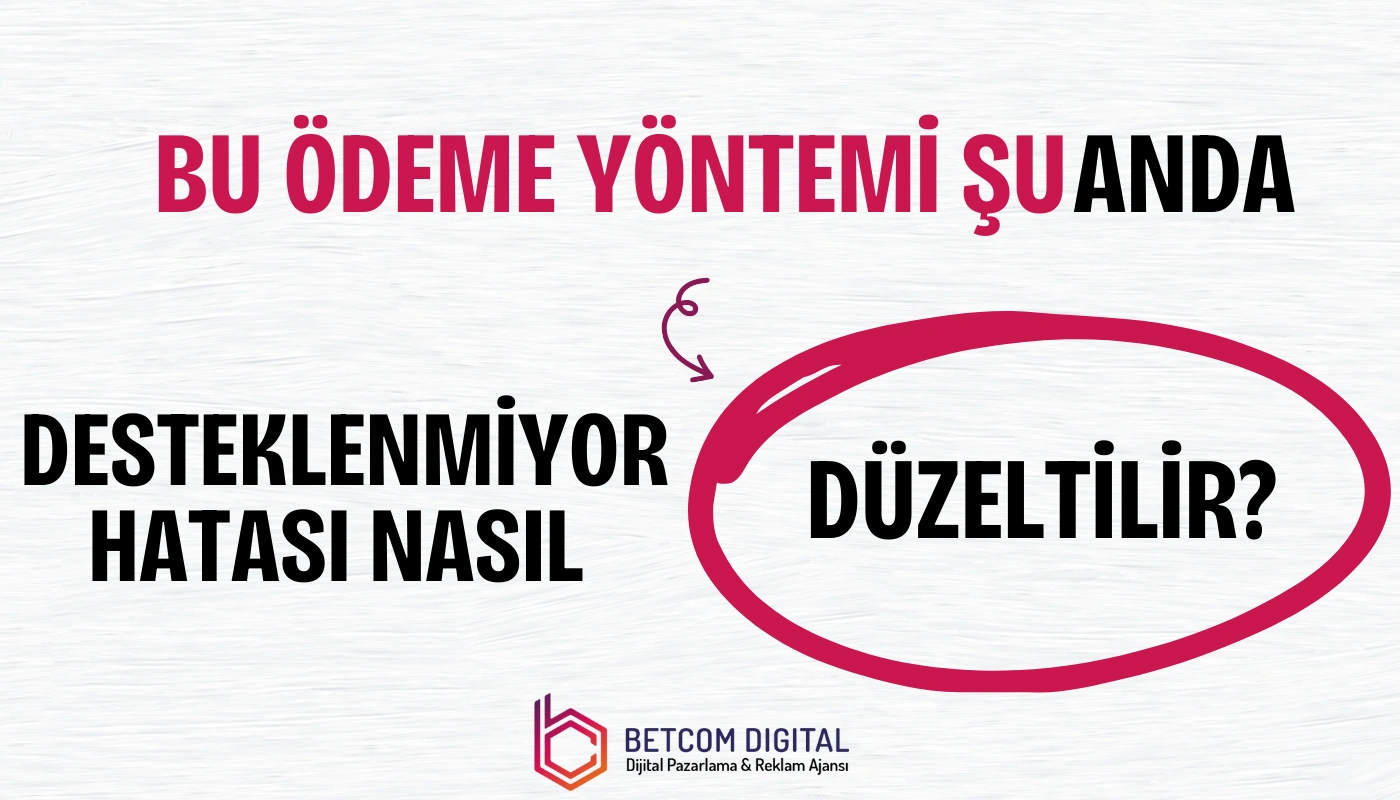 Bu ödeme yönetimi şu anda desteklenmiyor hatası nasıl düzeltilir.