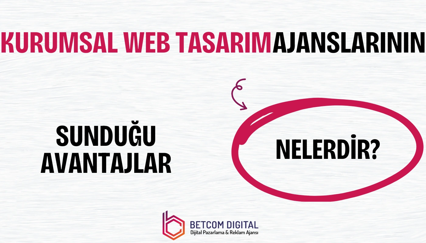 Kurumsal Web Tasarım Ajanslarının Sunduğu Avantajlar Nelerdir?