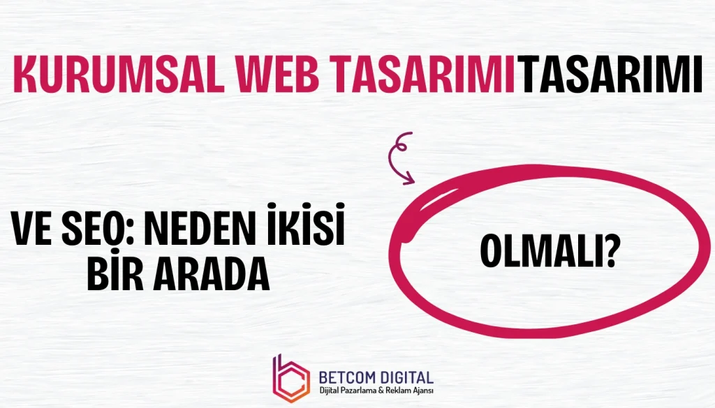 Kurumsal Web Tasarımı ve SEO: Neden İkisi Bir Arada Olmalı?